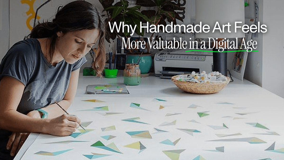 Why Handmade Art Feels More Valuable in a Digital Age
